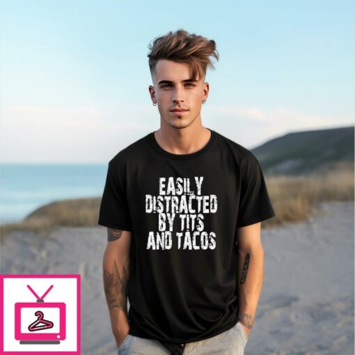 Easily Distracted By Tits And Tacos T Shirt 1 1