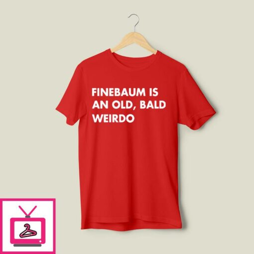 Finebaum Is An Old Bald Weirdo T Shirt 1 1