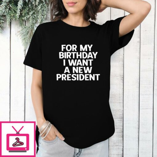 For My Birthday I Want A New President T Shirt 1 1