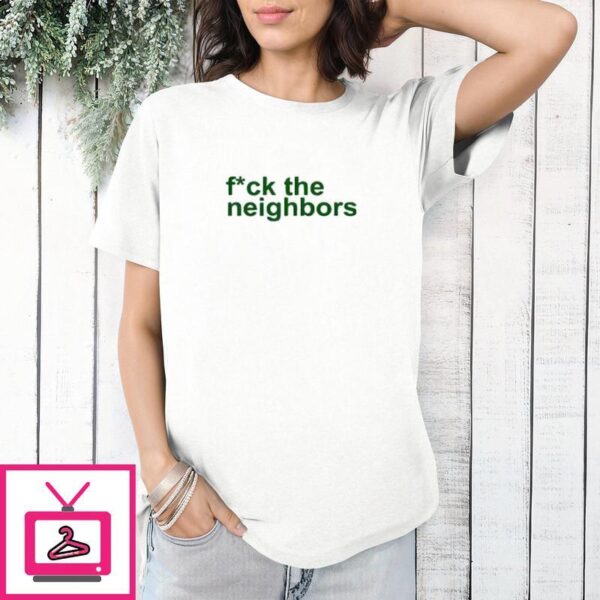 Fuck The Neighbors T-Shirt