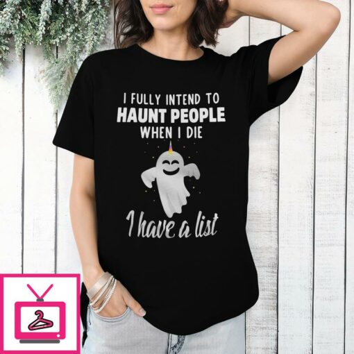 Funny I Fully Intend To Haunt People When I Die T Shirt 1 1