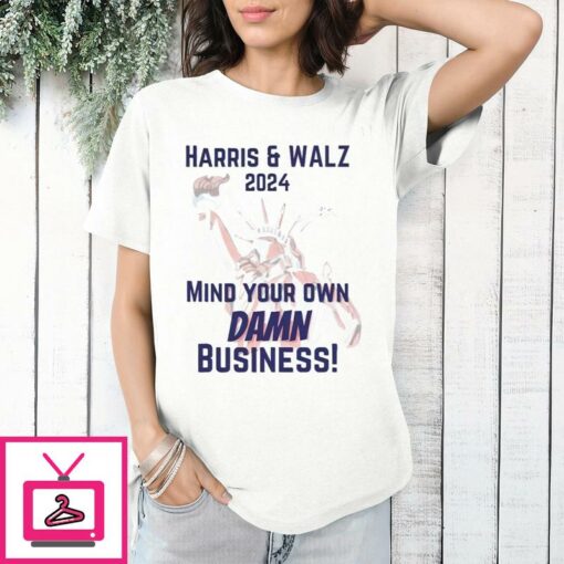 Harris and Walz 2024 Mind Your Own Damn Business T Shirt 1 1