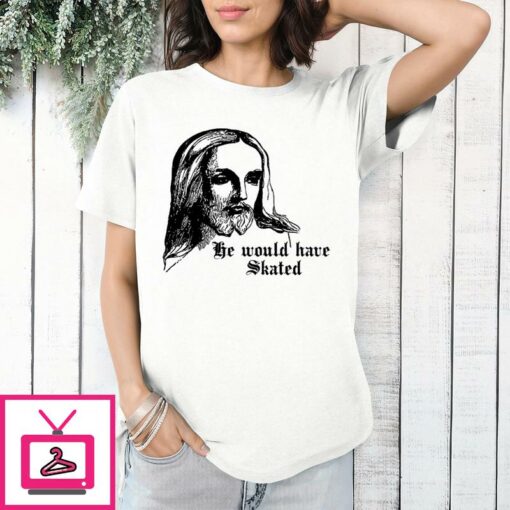 He Would Have Skated Jesus T Shirt 1 1