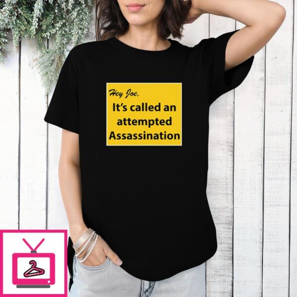 Hey Joe It’s Called An Attempted Assassination T-Shirt