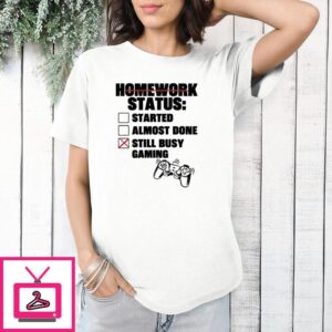 Homework Status Started Almost Done Still Busy Gaming T-Shirt