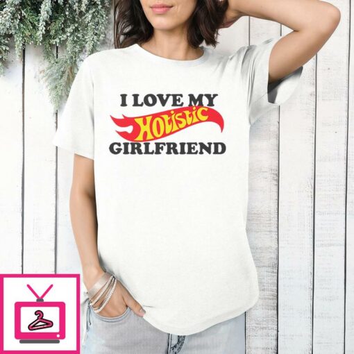 I Love My Hotistic Girlfriend T Shirt 1 1