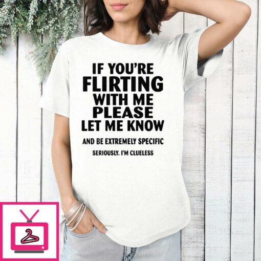 If Youre Flirting With Me Please Let Me Know T Shirt 1 1