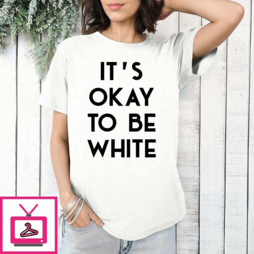 Its OK To Be White T Shirt 1 1