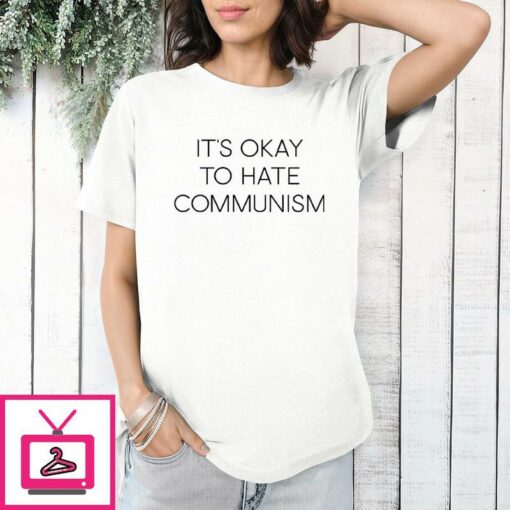 Its Okay To Hate Communism T Shirt 1 1