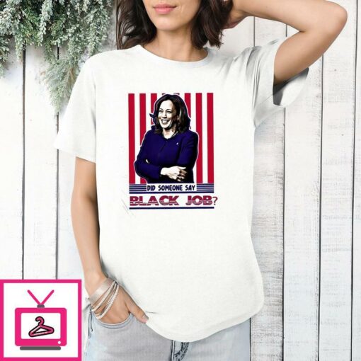 Kamala Harris Did Someone Say Black Job T Shirt 1 1