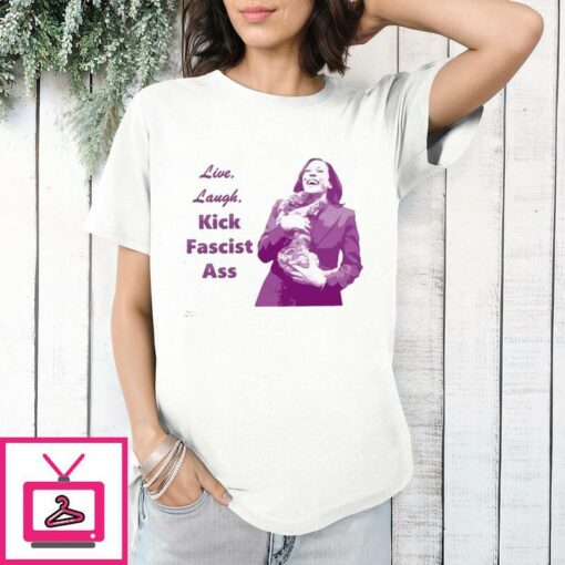 Kamala Harris Live Laugh Kick Fascist Ass T Shirt 1 1