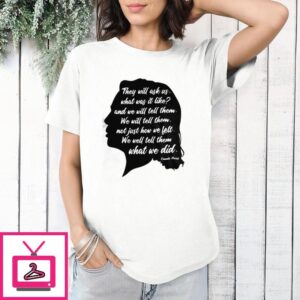 Kamala Harris They Will Ask Us What Was It Like And We Will Tell Them We Will Tell Them Not Just How We Left We Well Tell Them What We Did T-Shirt