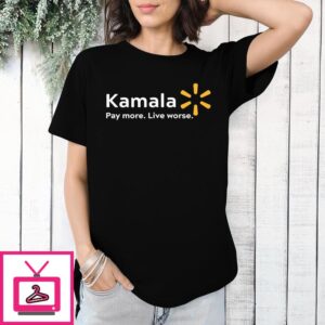 Kamala Pay More Live Worse T-Shirt