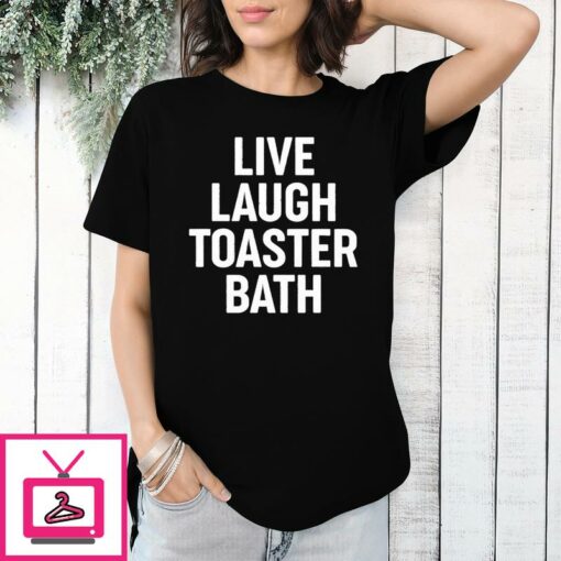 Live Laugh Toaster Bath T Shirt 1 1