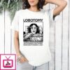 Lobotomy A Surgical Operation Involving Incision Into The Prefrontal Lobe Of The Brain T-Shirt