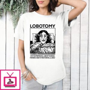 Lobotomy A Surgical Operation Involving Incision Into The Prefrontal Lobe Of The Brain T-Shirt