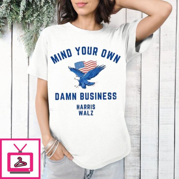 Mind Your Own Damn Business Harris Walz T-Shirt