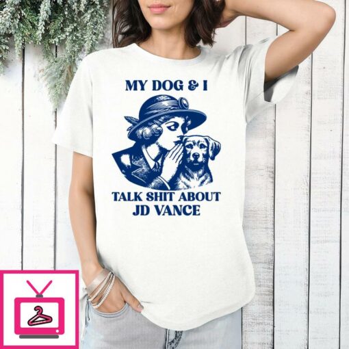 My Dog And I Talk Shit About JD Vance T Shirt 1 1