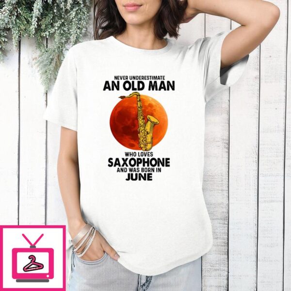 Never Underestimate An Old Man With A Saxophone T-Shirt June