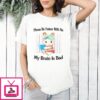 Please Be Patient With Me My Brain Is Dad T-Shirt