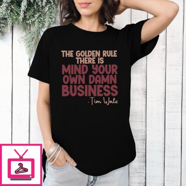 The Golden Rule There Is Mind Your Own Damn Business Tim Walz T-Shirt