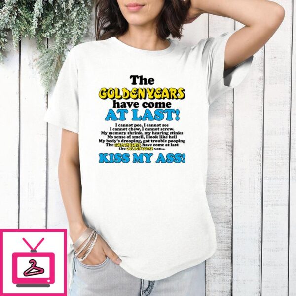 The Golden Years Have Come At Last T-Shirt