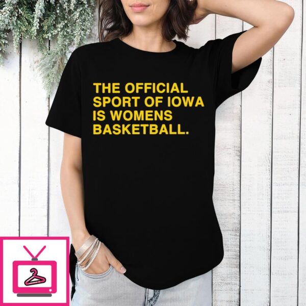 The Official Sport Of Iowa Is Womens Basketball T-Shirt