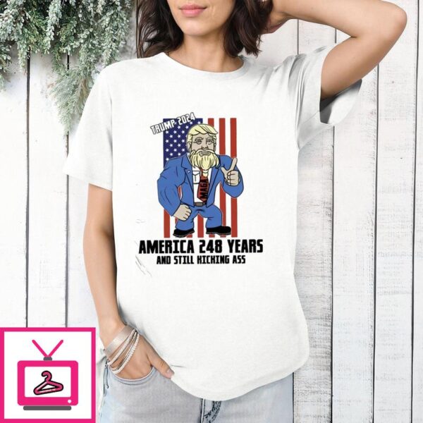 Trump 2024 America 248 Years And Still Kicking Ass T-Shirt