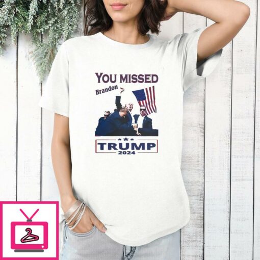 Trump 2024 Assassination You Missed Brandon T Shirt 1 1