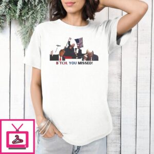 Trump Assassination Bitch You Missed T-Shirt