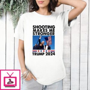 Trump Assassination Shooting Makes Me Stronger Trump 2024 T-Shirt