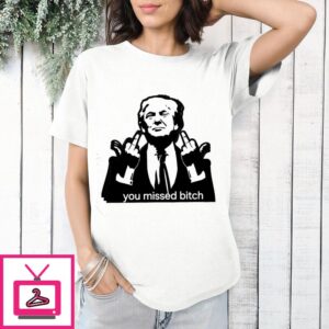 Trump Assassination You Missed Bitch T-Shirt