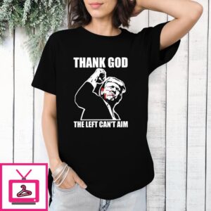 Trump Bloody Ear Fight Thank God The Left Can’t Aim T-Shirt