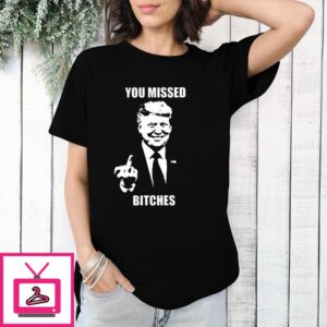 Trump Bloody Ear Middle Finger You Missed Bitches T-Shirt