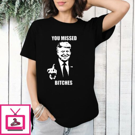 Trump Bloody Ear Middle Finger You Missed Bitches T Shirt 1 1