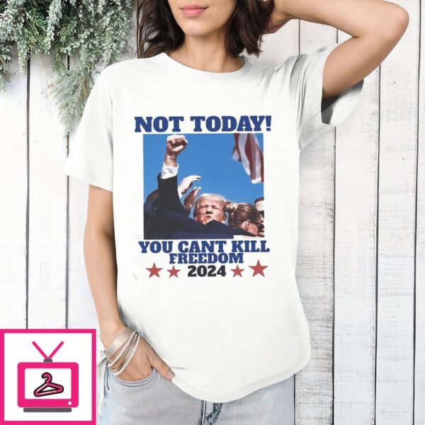 Trump Bloody Ear Not Today You Can’t Kill Freedom 2024 T-Shirt