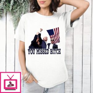 Trump Bloody Ear You Missed Bitch T-Shirt