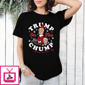 Trump On The Chump A Holiday Favorite T-Shirt