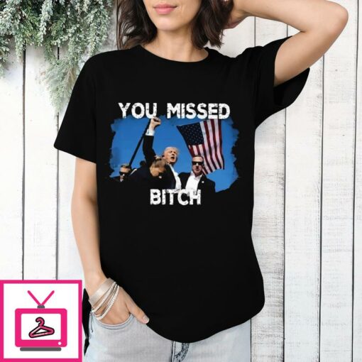 Trump Shot Rally Bloody Ear You Missed Bitch T Shirt 1 1