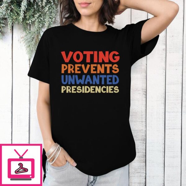 Voting Prevents Unwanted Presidencies T-Shirt