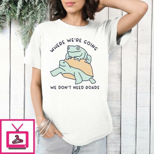 Where Were Going We Dont Need Roads T Shirt 1 1