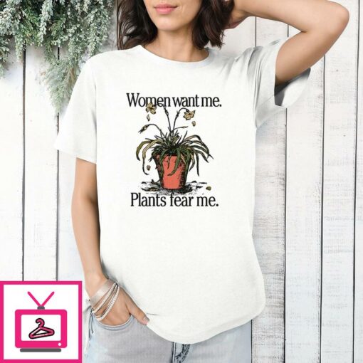 Women Want Me Plants Fear Me T Shirt 1 1