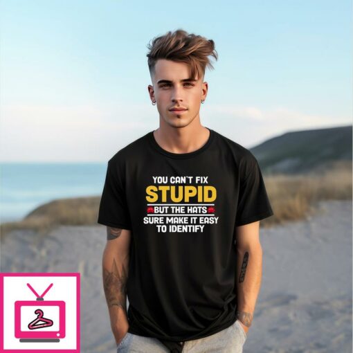 You Cant Fix Stupid The Hats Sure Make It Easy To Identify T Shirt 1 1