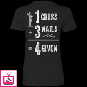 1 Cross 3 Nails 4 Given God Jesus Christian Shirt 1 3