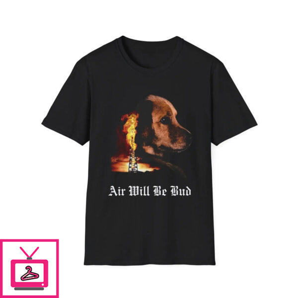 Air Will Be Bud Air Will Be Blood Shirt 1 1