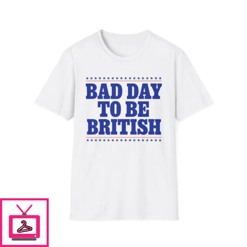 Bad Day To Be British T Shirt 1