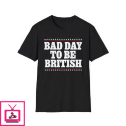 Bad Day To Be British T Shirt 5