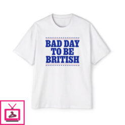 Bad Day To Be British T Shirt 7