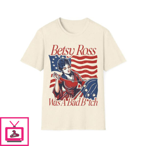 Betsy Ross Was A Bad Bitch T Shirt 1