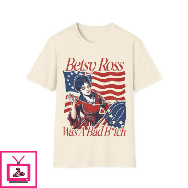 Betsy Ross Was A Bad Bitch T-Shirt